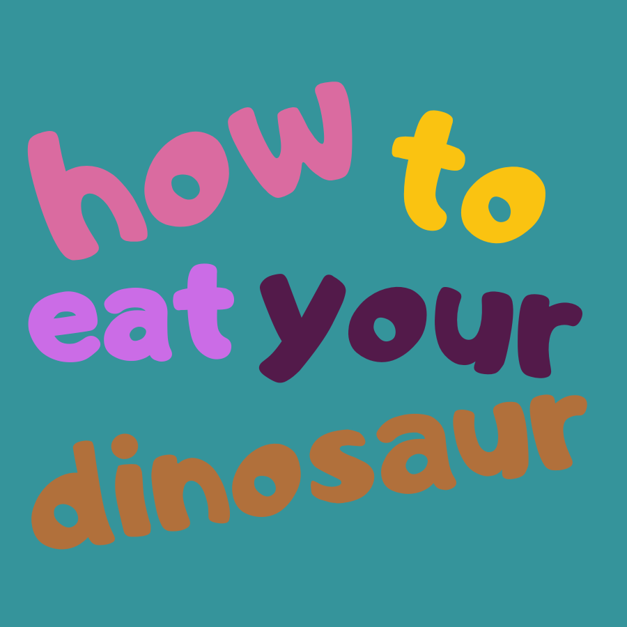How To Eat Your Dinosaur
