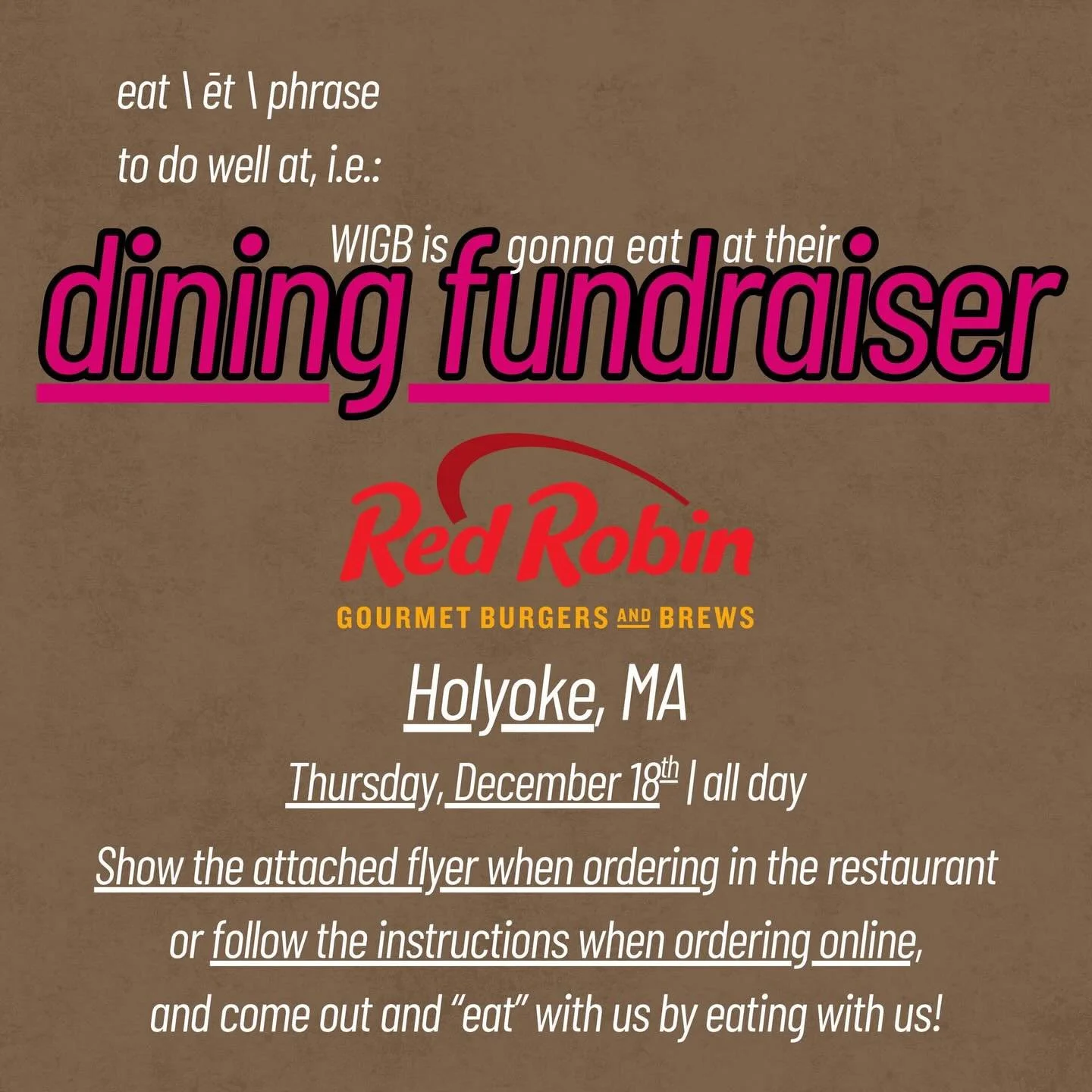 Still hungry? Come &ldquo;eat&rdquo; with us (again) by eating with us!

Thursday, December 18th, when you dine at #RedRobin in Holyoke, MA and present the attached flyer, 20% of sales will be donated back to WIGB to help support our first production