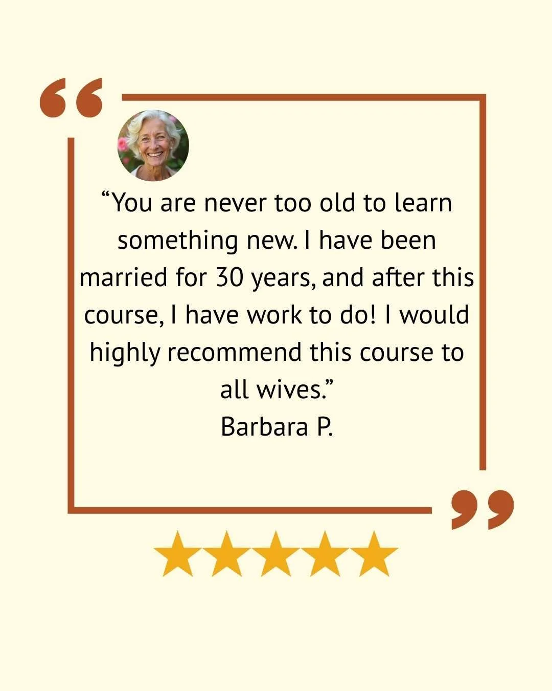 A quote from Barbara P. stating that it's never too late to learn something new and recommending a course for all wives. The quote is inside a brown square frame with quote marks in the upper left and lower right corners. There is a small circular image of a smiling elderly woman with white hair in the top left corner of the frame. Below the quote, there are five gold stars representing a five-star rating.
