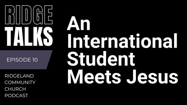 Ridge Talks Episode 10: An International Student Meets Jesus