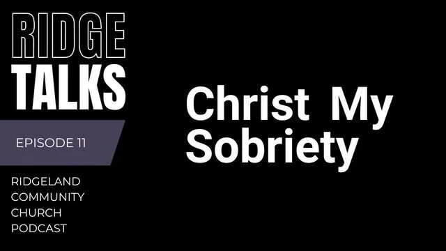 Ridge Talks Episode 11: Christ My Sobriety