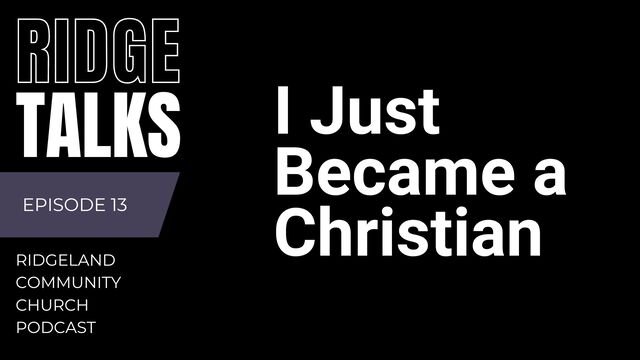 Ridge Talks Episode 13: I Just Became a Christian