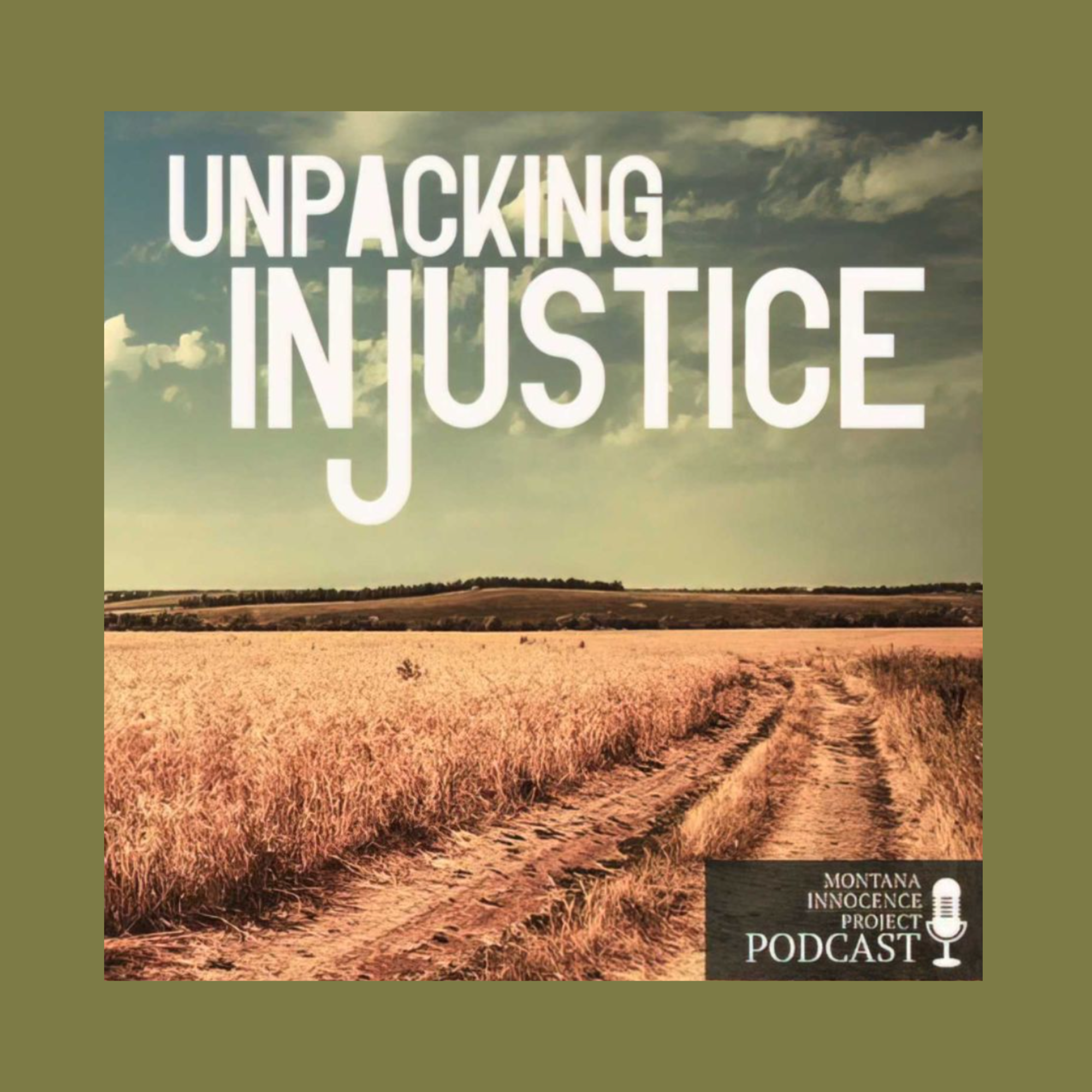 Cover of a podcast titled 'Unpacking Injustice' with a landscape of a dirt road through a wheat field under a partly cloudy sky, and a logo for Montana Innocence Project Podcast in the bottom right corner.