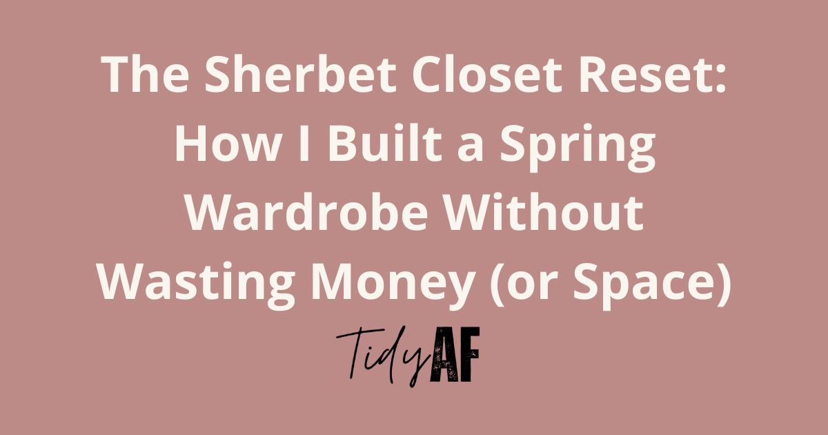 The Sherbet Closet Reset: How I Built a Spring Wardrobe Without Wasting Money (or Space)