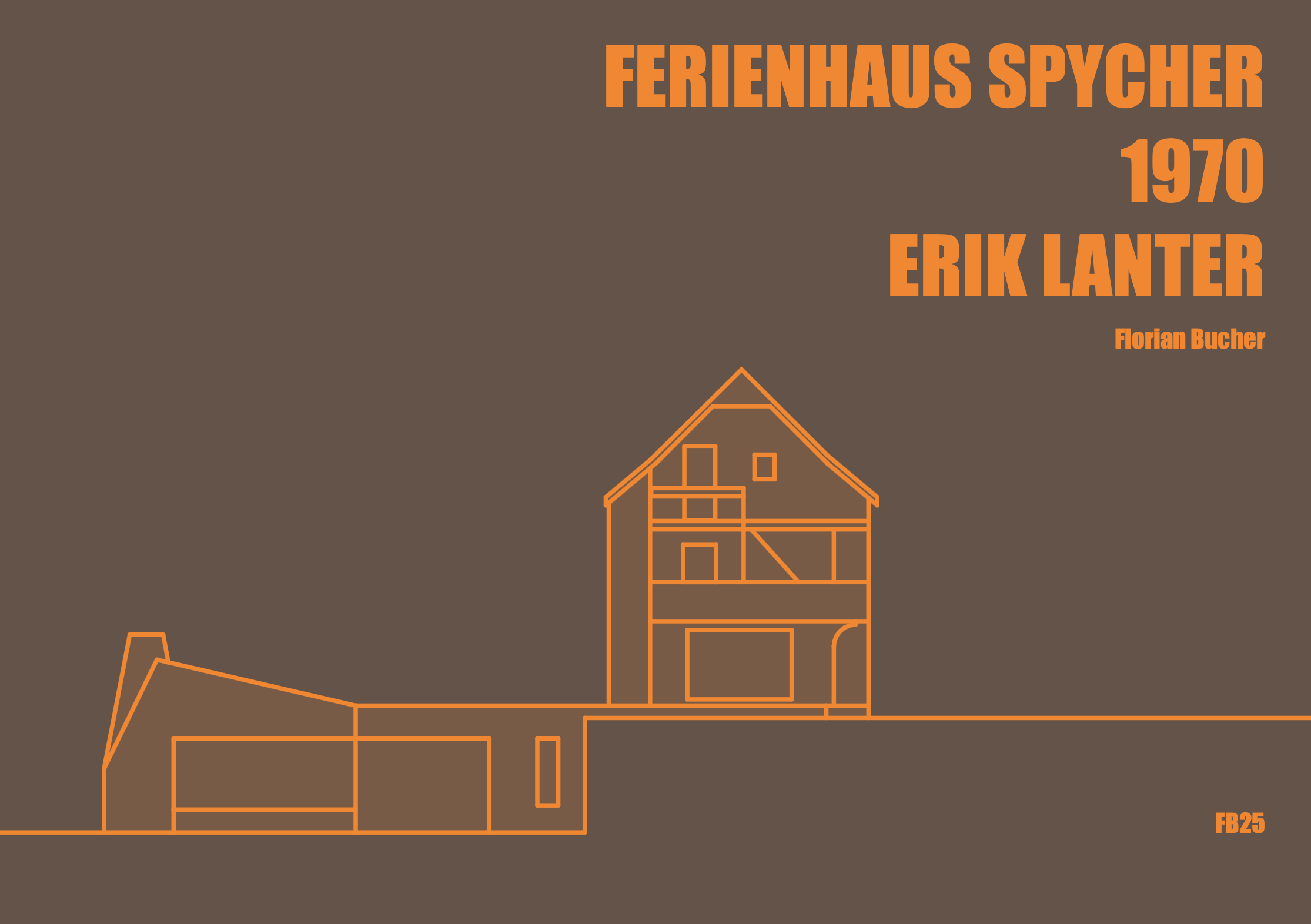 Grafik eines Fachwerks eines Ferienhauses mit orange Linien auf braunem Hintergrund, Titel »FERIENHAUS SPYCHER 1970 ERIK LANTER«, Autor Florian Bucher, Nummer FB25.