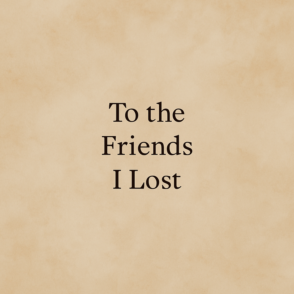 📝 To the Friends I Lost