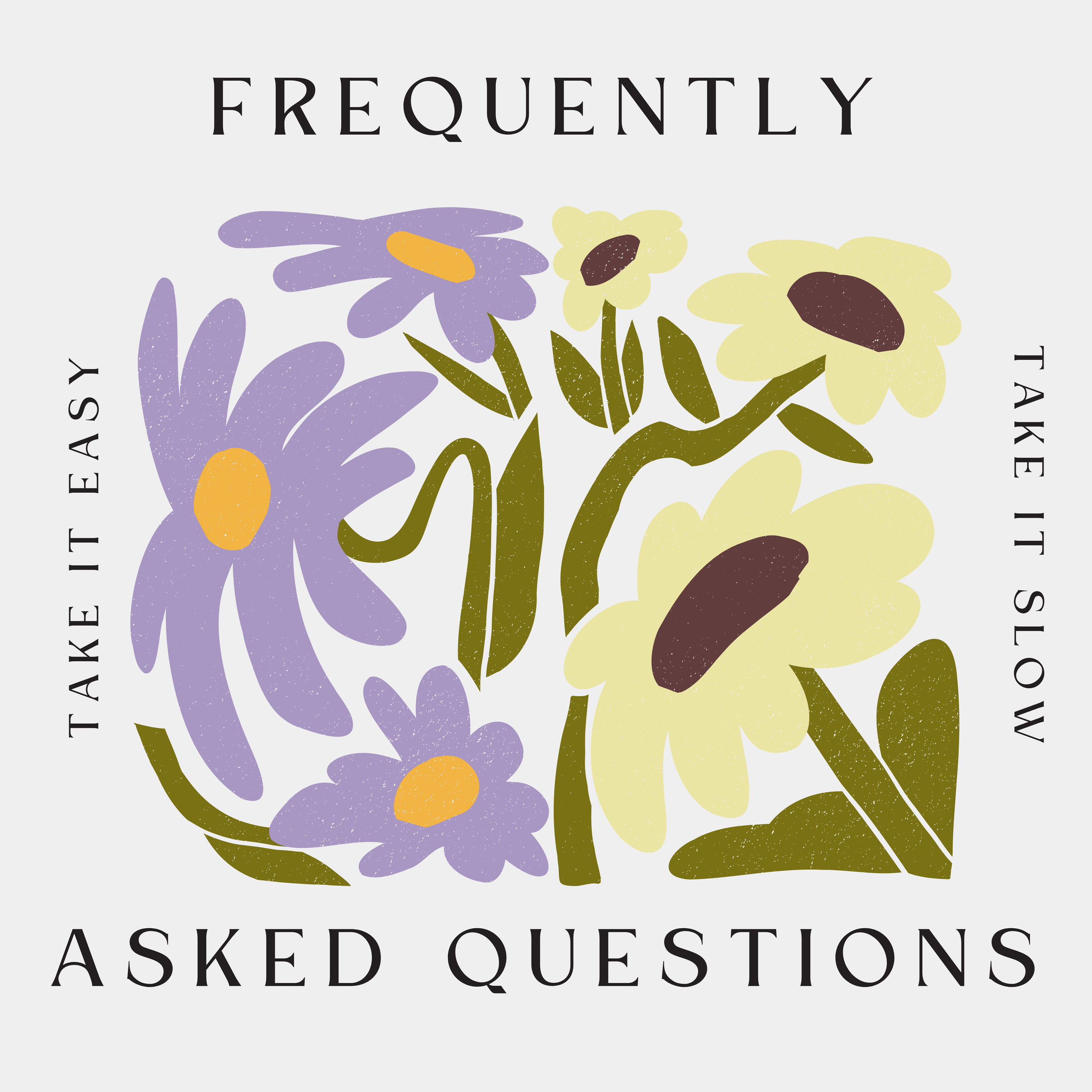 An illustration of yellow and purple flowers with green stems, surrounded by black text that says 'Frequently Asked Questions,' 'Take It Slow It Slows,' and 'Take It Easy.'