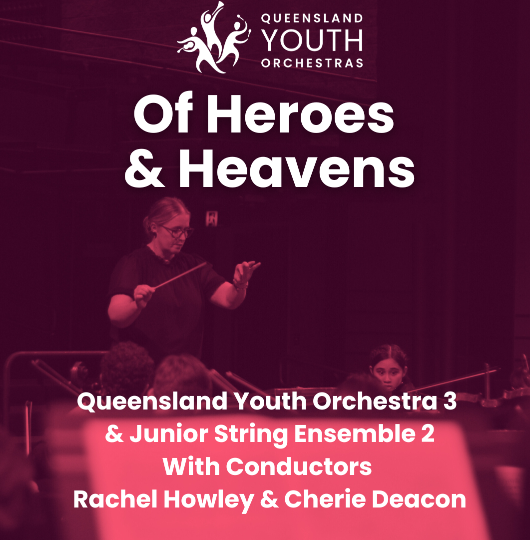 OF HEROES & HEAVENS - QYO JUNIOR STRING ENSEMBLE 2 & QUEENSLAND YOUTH ORCHESTRA 3