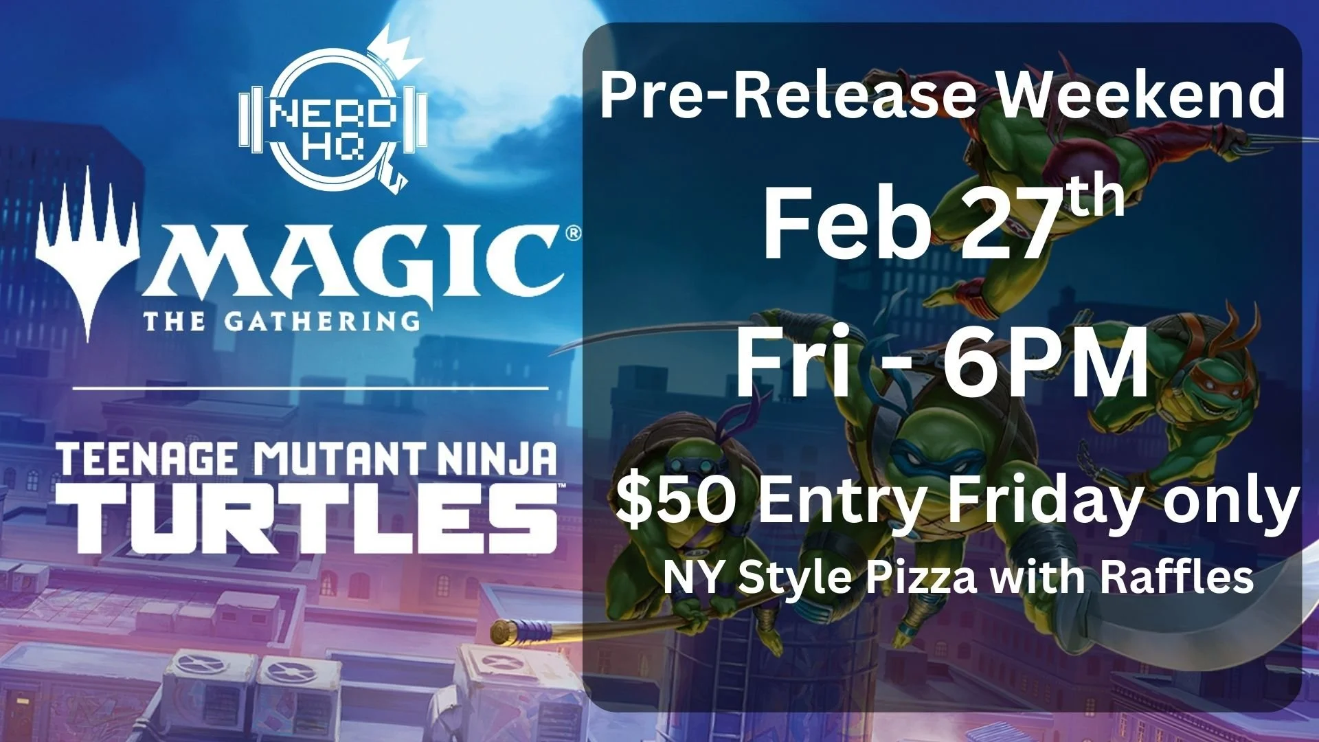 Promotional graphic for a pre-release event for the video game Teenage Mutant Ninja Turtles at Magic: The Gathering, scheduled for February 27th, Friday at 6 PM, with a $50 entry fee including NYC style pizza and raffles, featuring Teenage Mutant Ninja Turtles characters in action in a cityscape background.