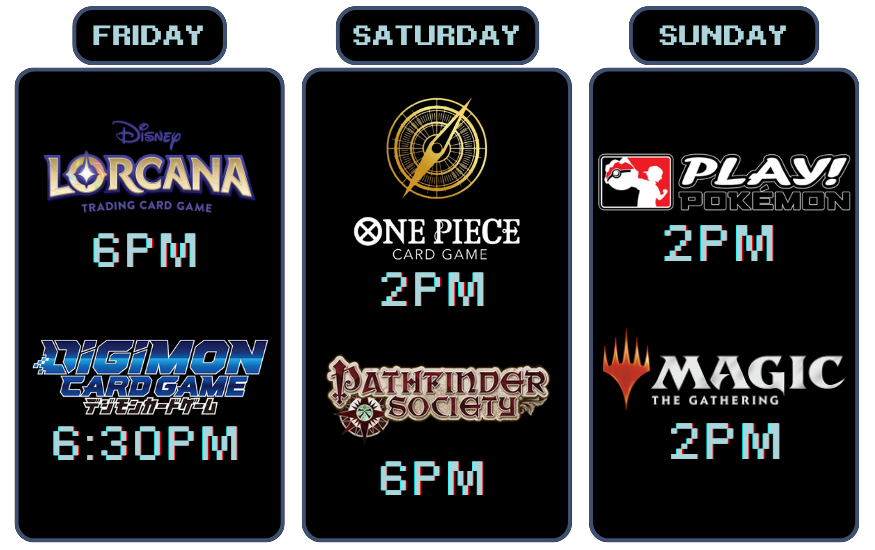Schedule of gaming events for Friday, Saturday, and Sunday. Friday has Disney Lorcana at 6 PM and Digimon Card Game at 6:30 PM. Saturday features One Piece Card Game and Pathfinder Society at 2 PM and 6 PM, respectively. Sunday includes Play! Pokémon at 2 PM and Magic: The Gathering at 2 PM.