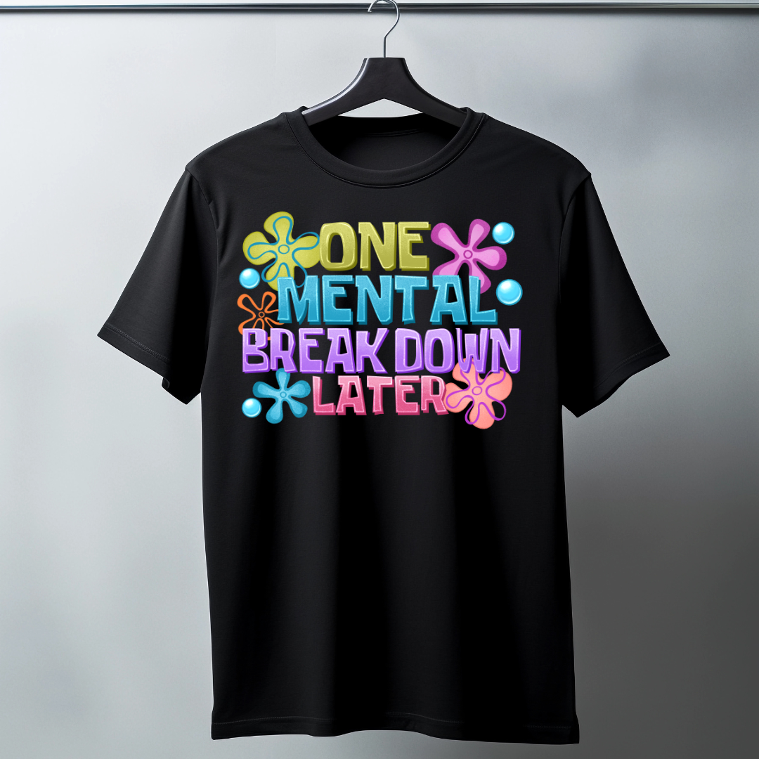 One Mental Break Down Later DTF