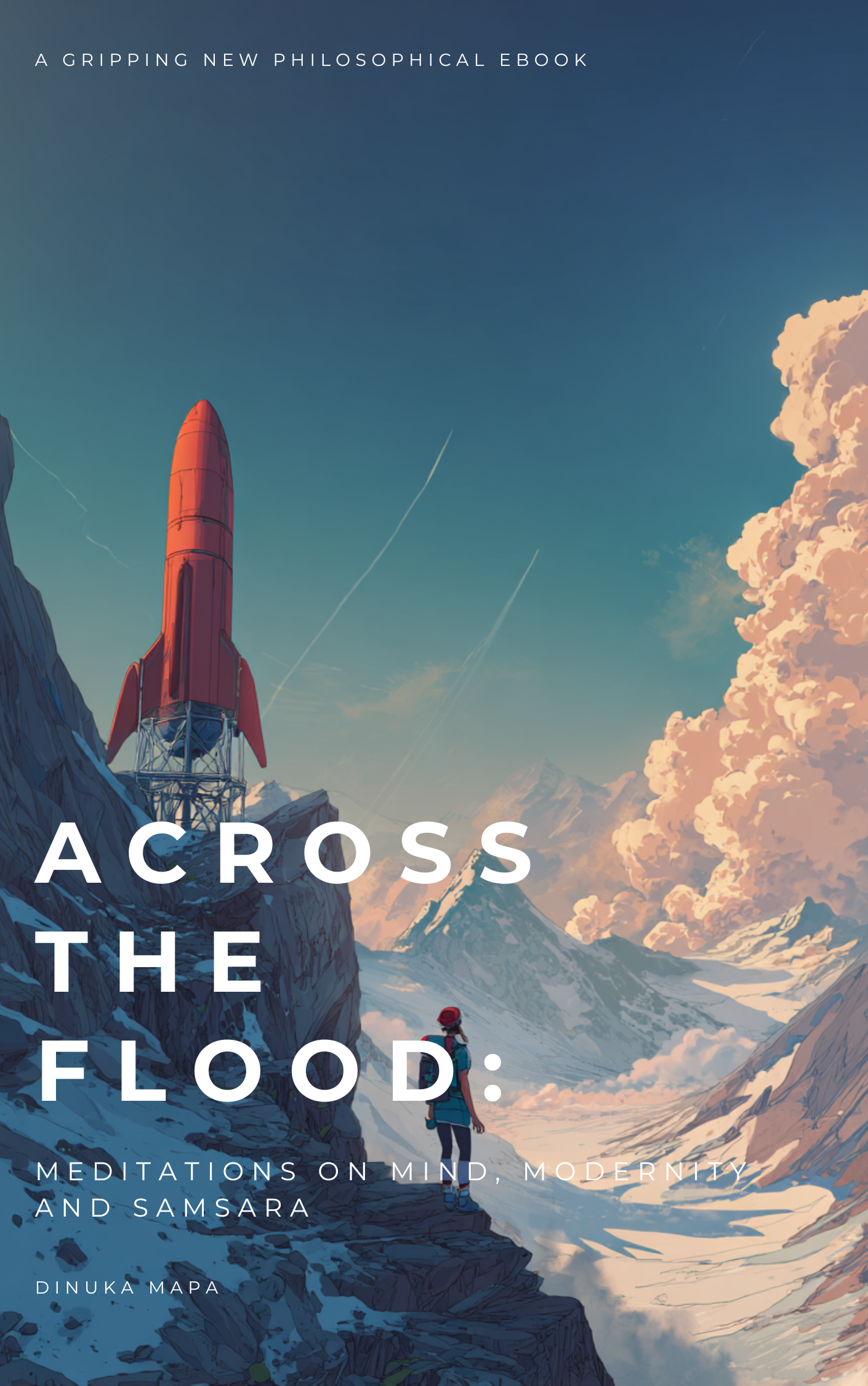 A digital illustration of a mountainous landscape with snow-capped peaks, a person standing on a rocky ledge, a rocket launching in the background, and a sky filled with clouds and contrails. The text includes the title 'Across the Flood: Meditations on Mind, Modernity, and Samsara,' and mentions the author, Dinuka Mapa, along with a tagline about the book being a gripping new philosophical ebook.