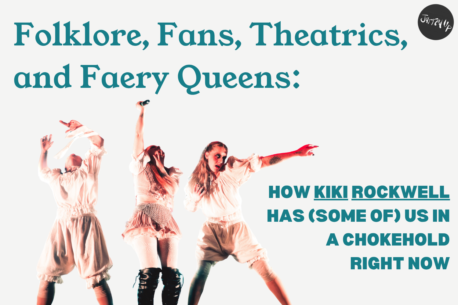Folklore, Fans, Theatrics, and Faery Queens: How Kiki Rockwell has some of us in a chokehold right now