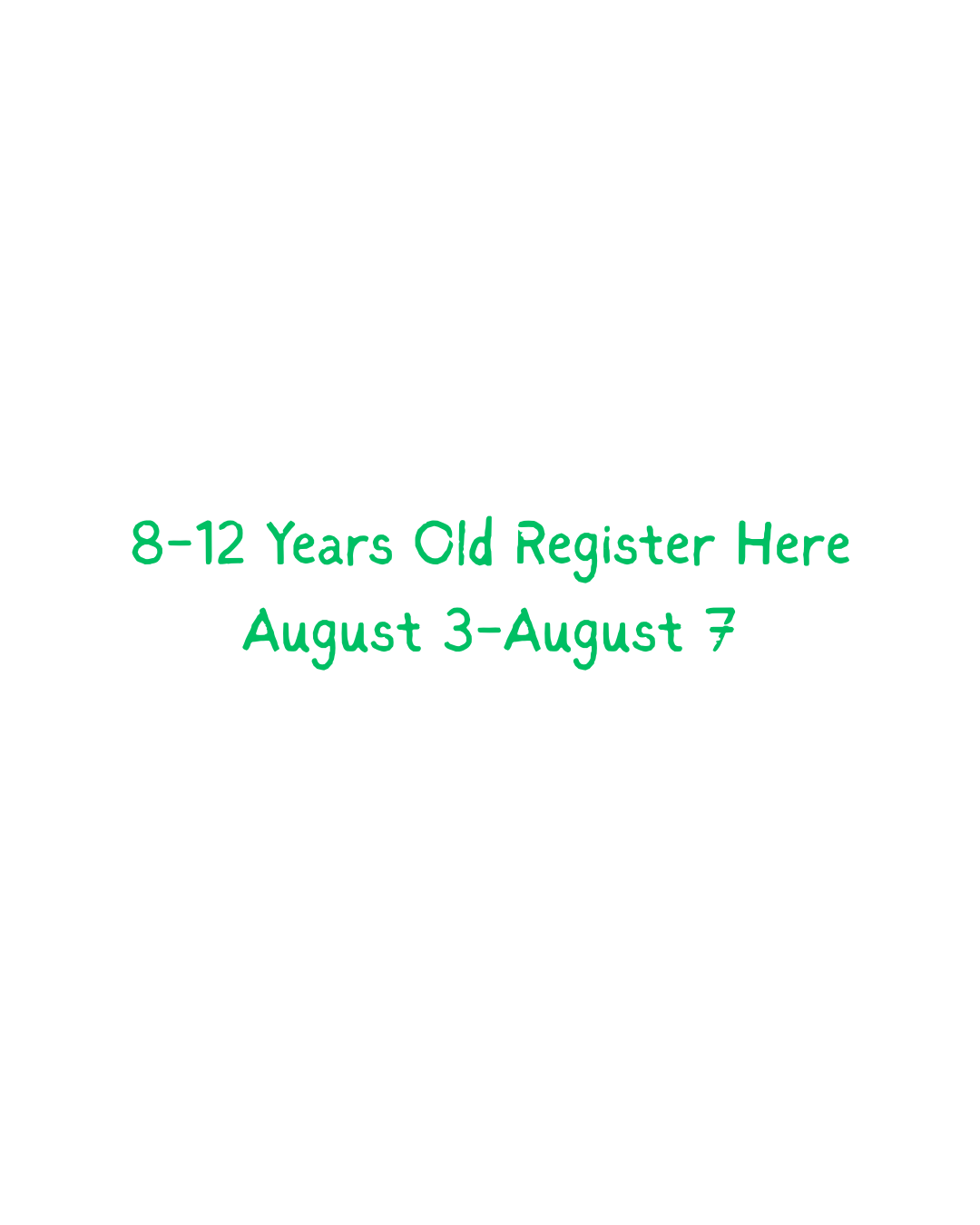 8-12 years old -- Register Here  August 3-August 7