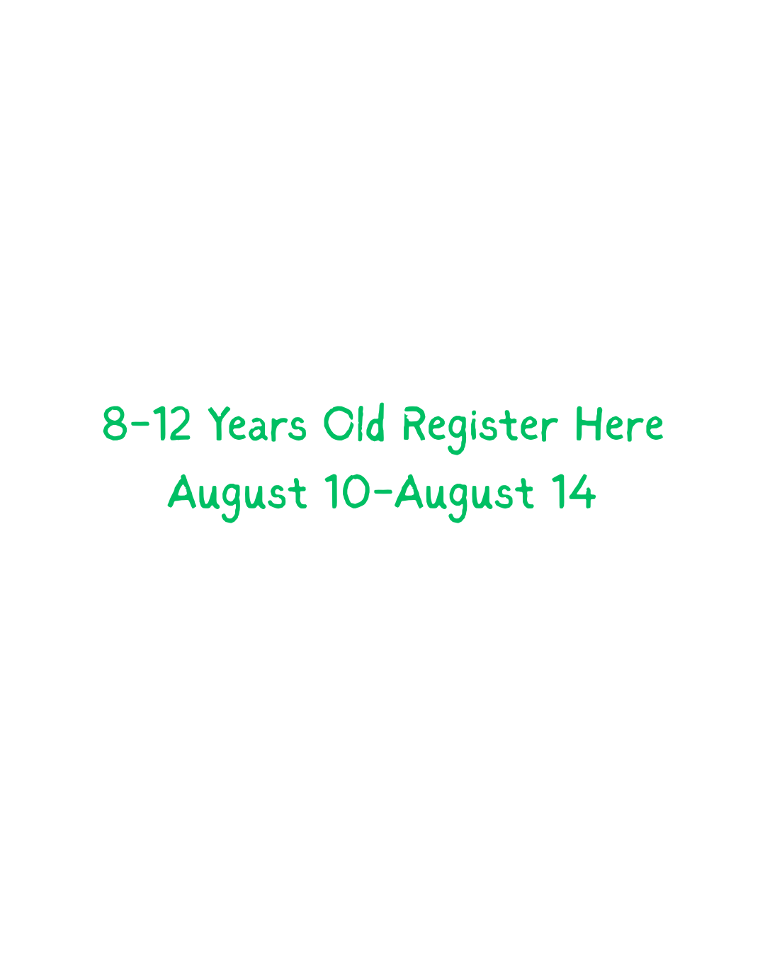 8-12 years old -- Register Here  August 10-August 14
