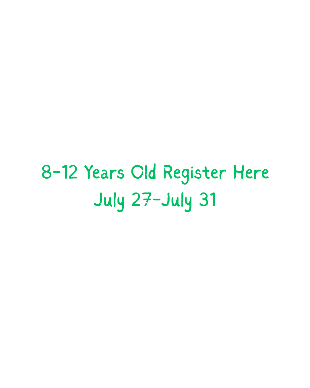 8-12 years old -- Register Here  July 27 - 31