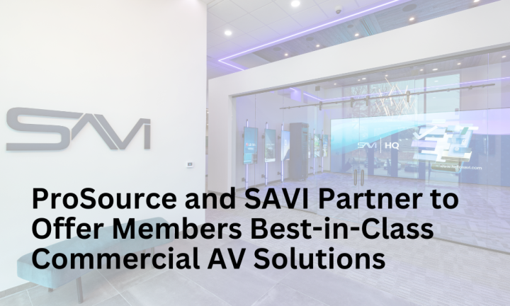 ProSource and SAVI Partner to Offer Members Best-in-Class Commercial AV Solutions