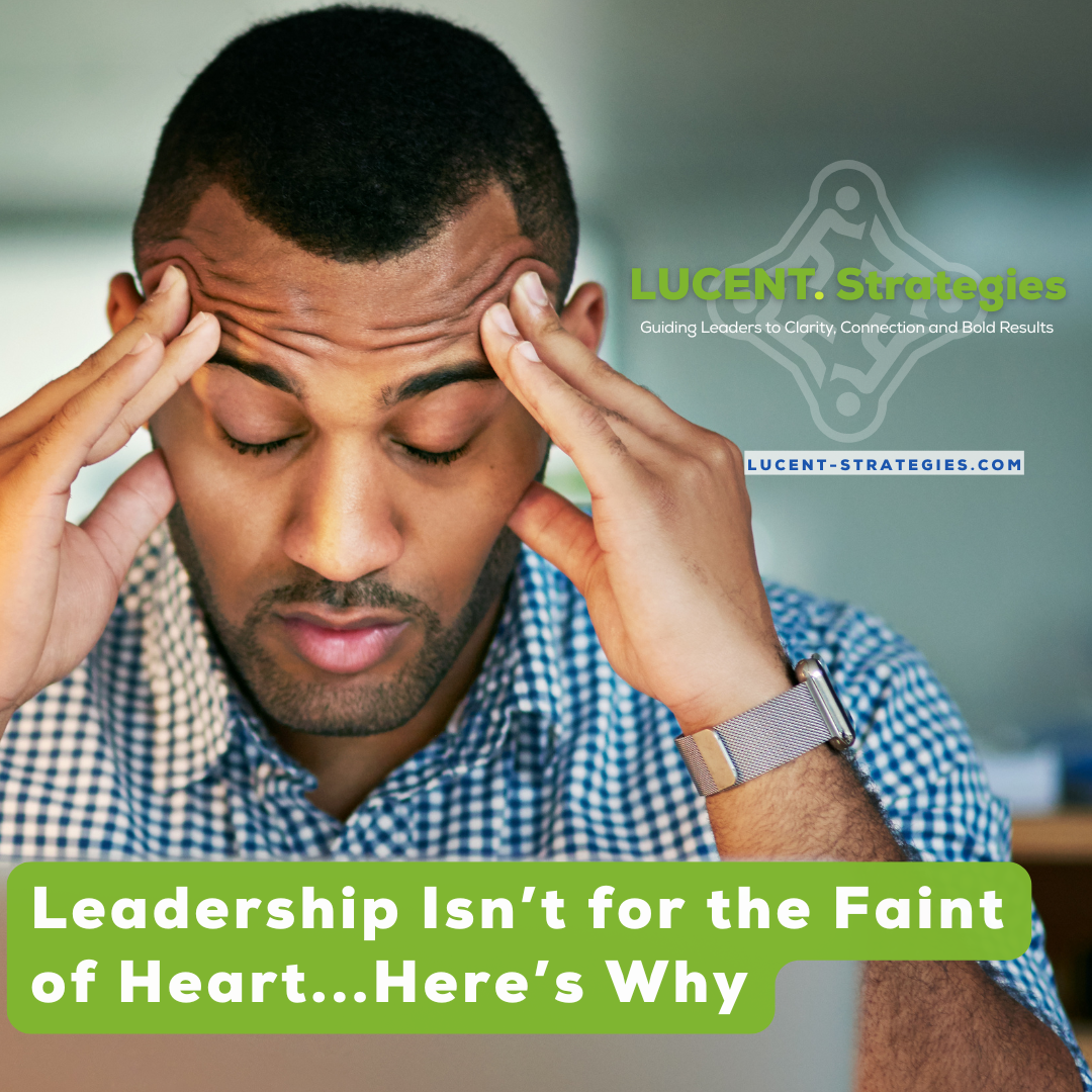 Leadership Isn’t for the Faint of Heart…Here’s Why!