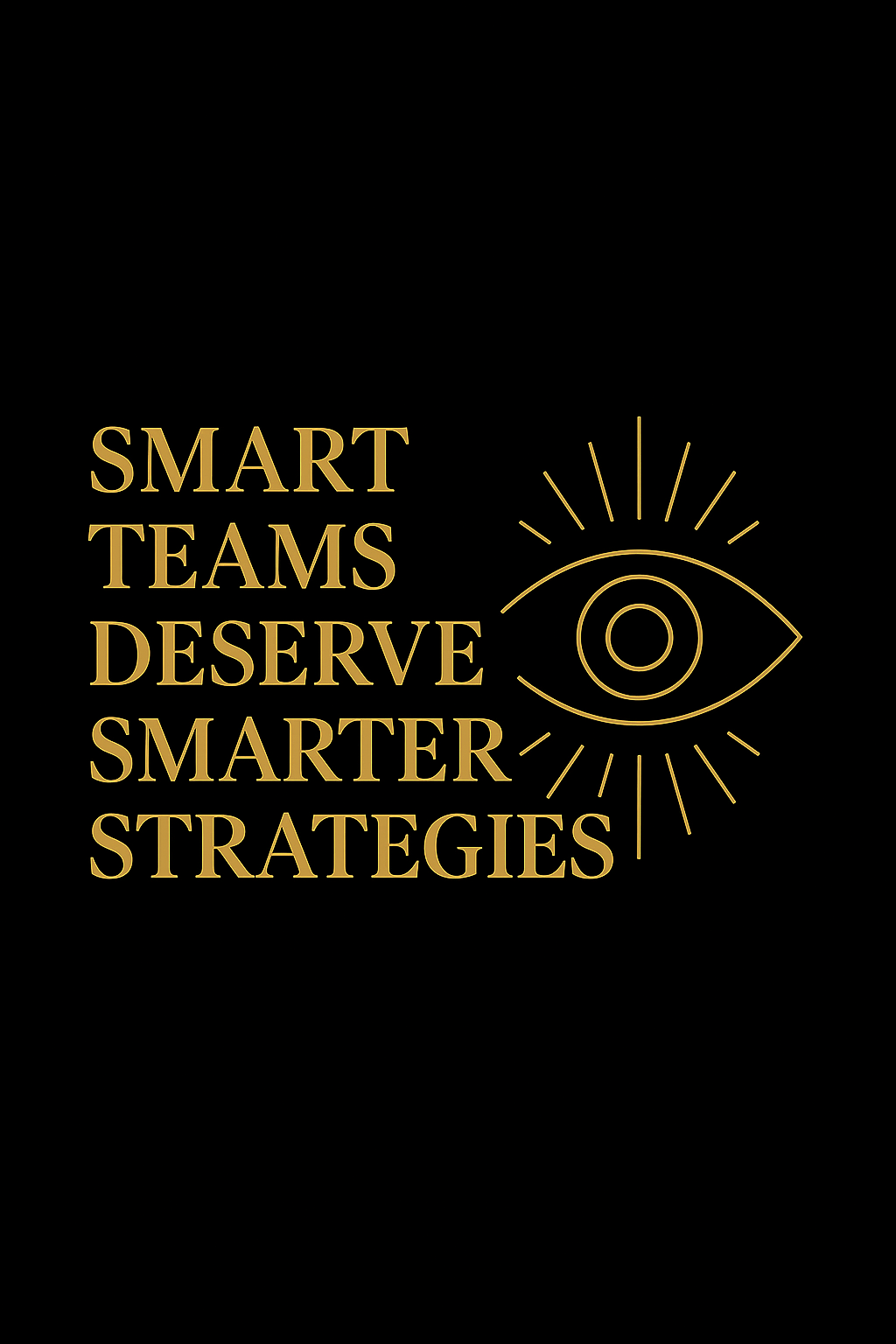 Golden text on black background reading 'Smart Teams Deserve Smarter Strategies' with a gold eye illustration to the right.