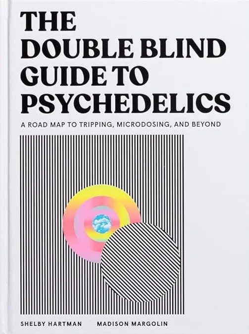 'The Double Blind Guide to Psychedelics' by Shelby Hartman and Madison Margolin