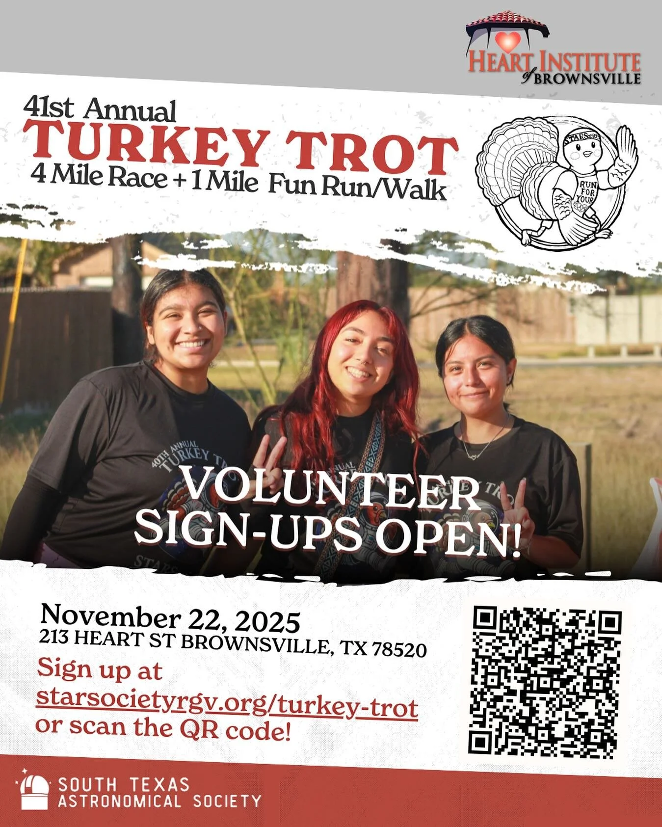 Volunteer sign-ups are now open for the 41st Annual Turkey Trot! Scan the QR code or visit our website at www.starsocietyrgv.org to learn more and sign up! Volunteers who attend on time will receive a special Turkey Trot shirt and are eligible for ce