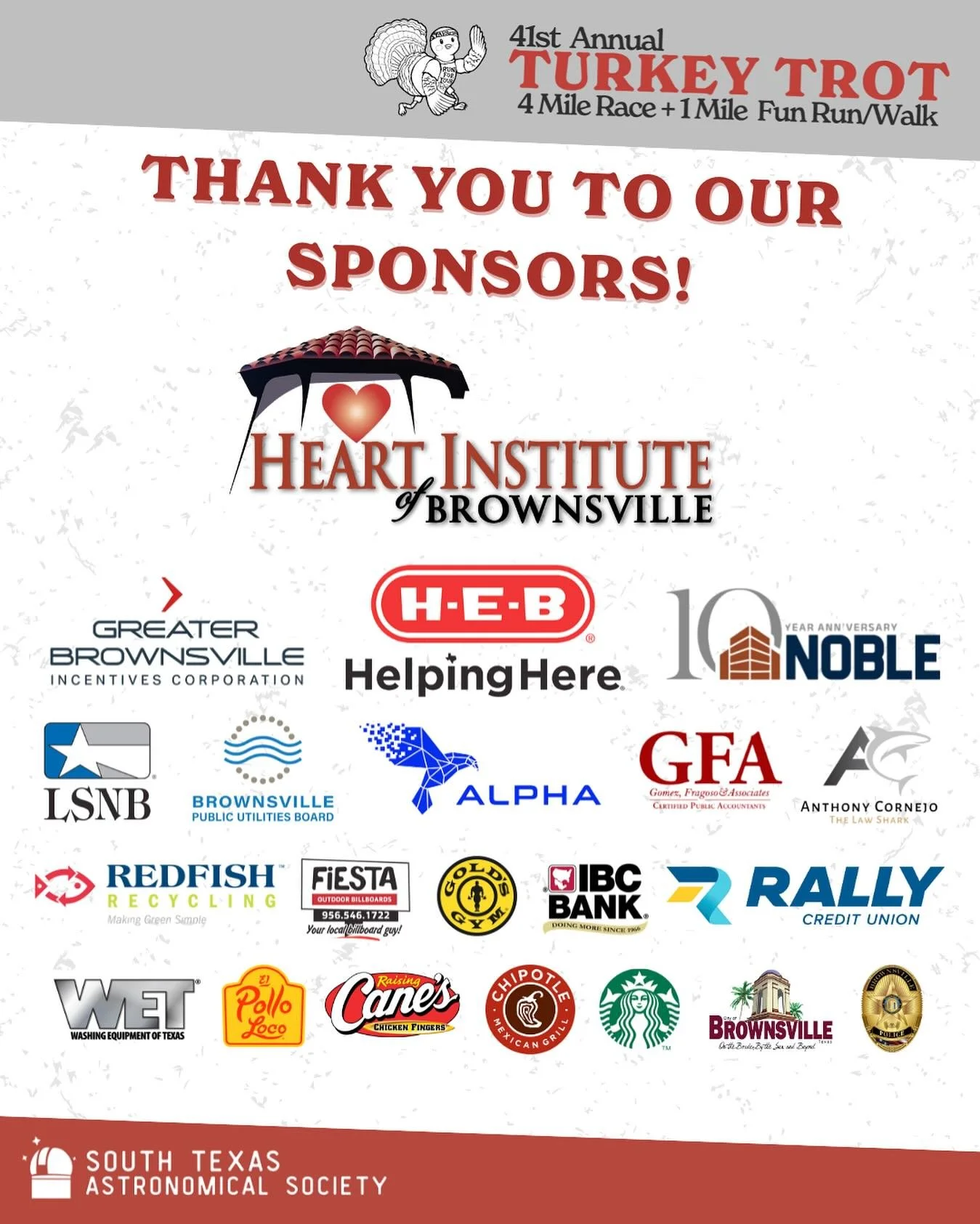 Thank you to our wonderful sponsors for the 41st Annual Turkey Trot! Their support makes this run possible and ensures our success to provide scholarships to STEM students! Thank you to the Heart Institute of Brownsville, the Greater Brownsville Ince