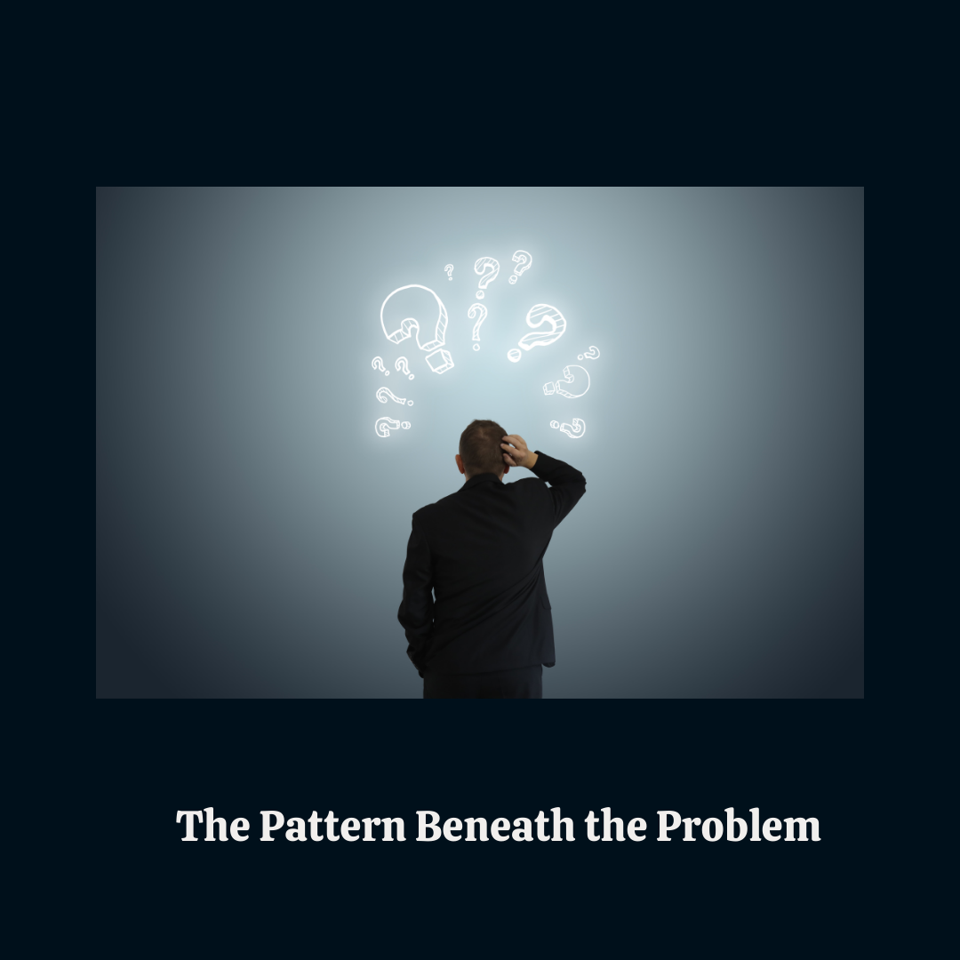 The Pattern Beneath the Problem