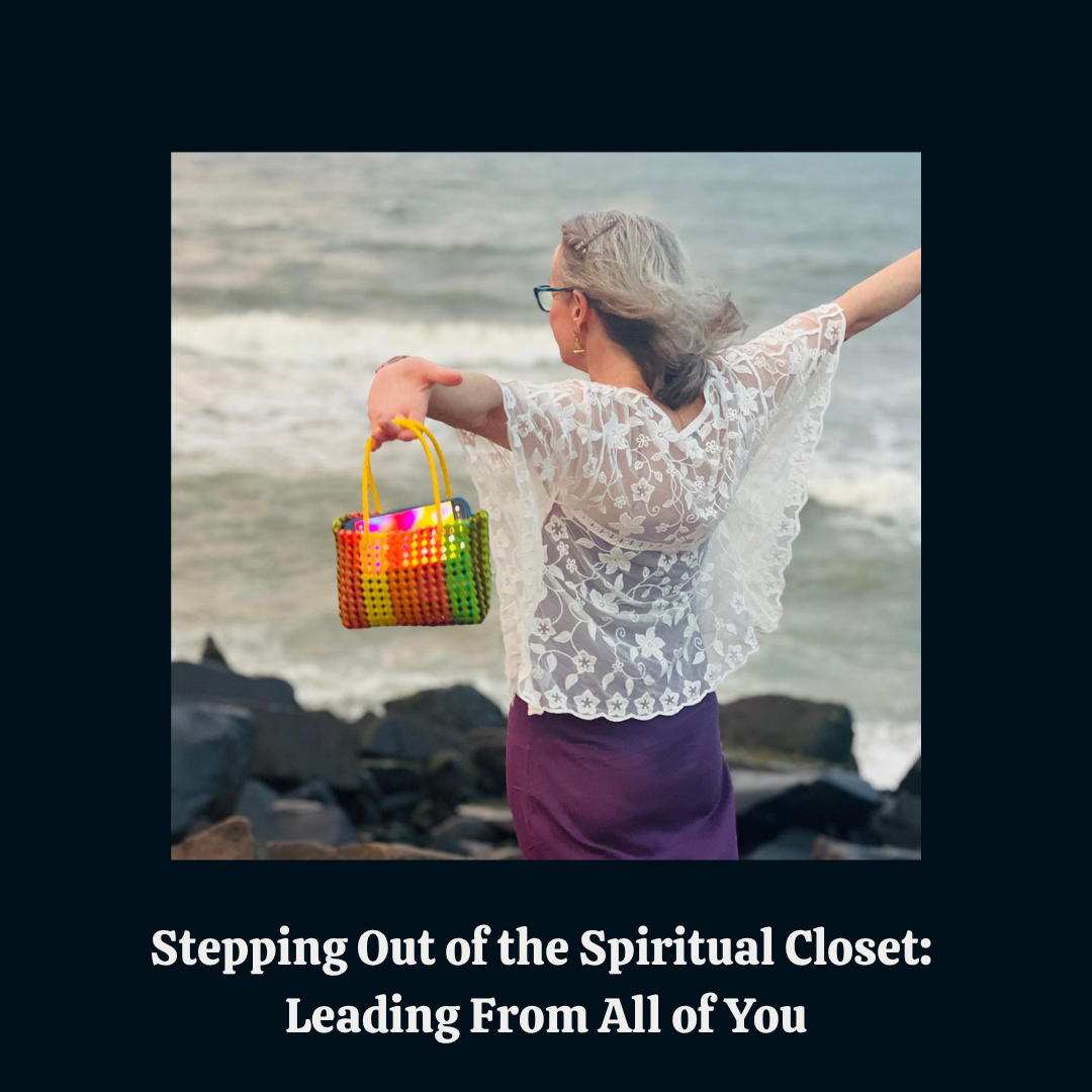 Stepping Out of the Spiritual Closet: Leading From All of You