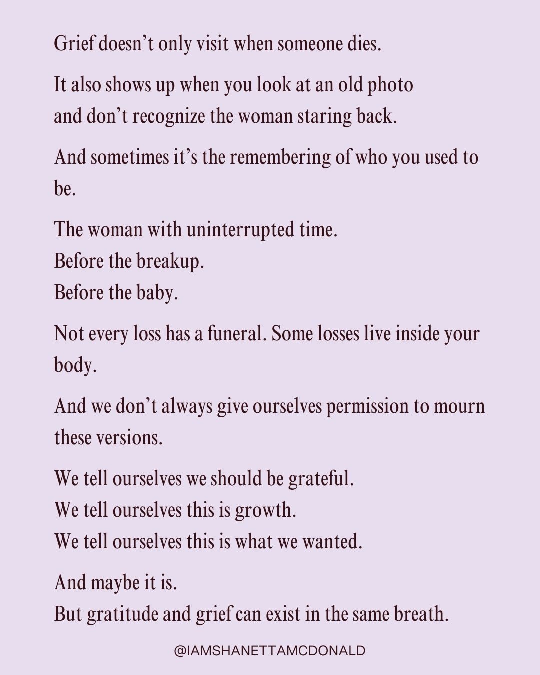 We don&rsquo;t talk about all forms of grief enough.

The identities we quietly outgrow.
The versions of ourselves that disappear without ceremony.
The woman we were before everything changed.

Motherhood.
Career shifts.
Relationships ending.
Becomin