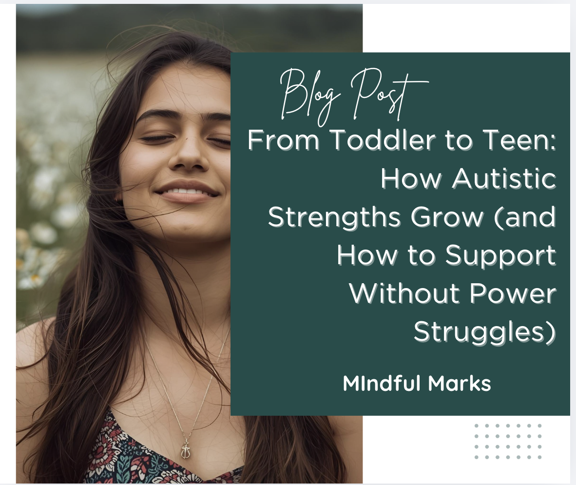 From Toddler to Teen: How Autistic Strengths Grow (and How to Support Without Power Struggles)