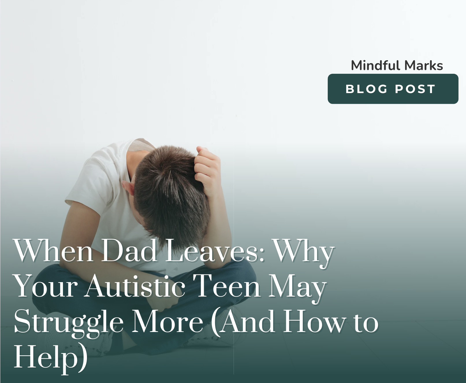 When Dad Leaves: Why Your Autistic Teen May Struggle More (And How to Help)