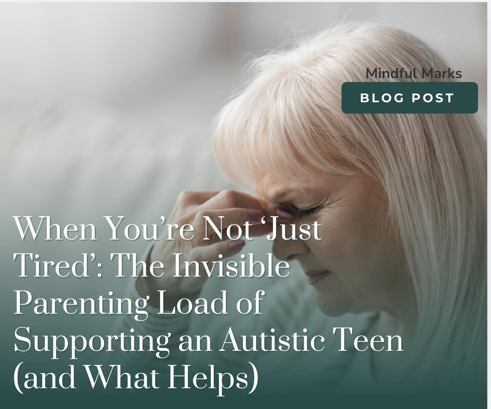 When You’re Not ‘Just Tired’: The Invisible Parenting Load of Supporting an Autistic Teen (and What Helps)