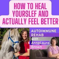 Book cover titled 'How to Heal Yourself and Actually Feel Better' about autoimmune rehab with Anna Laura Brown, featuring a woman holding a horse and a woman smiling at a desk.