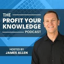 Podcast cover featuring a man in a black shirt, with text that reads 'The Profit Your Knowledge Podcast' and 'Hosted by James Allen' against a blue background.