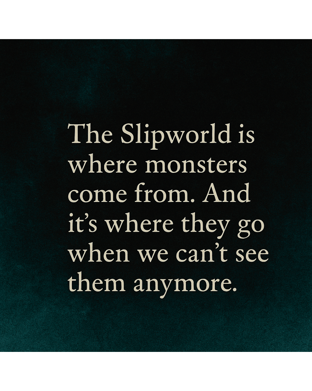Quote text on a dark green background that says, 'The slipworld is where monsters come from. And it’s where they go when we can’t see them anymore.'