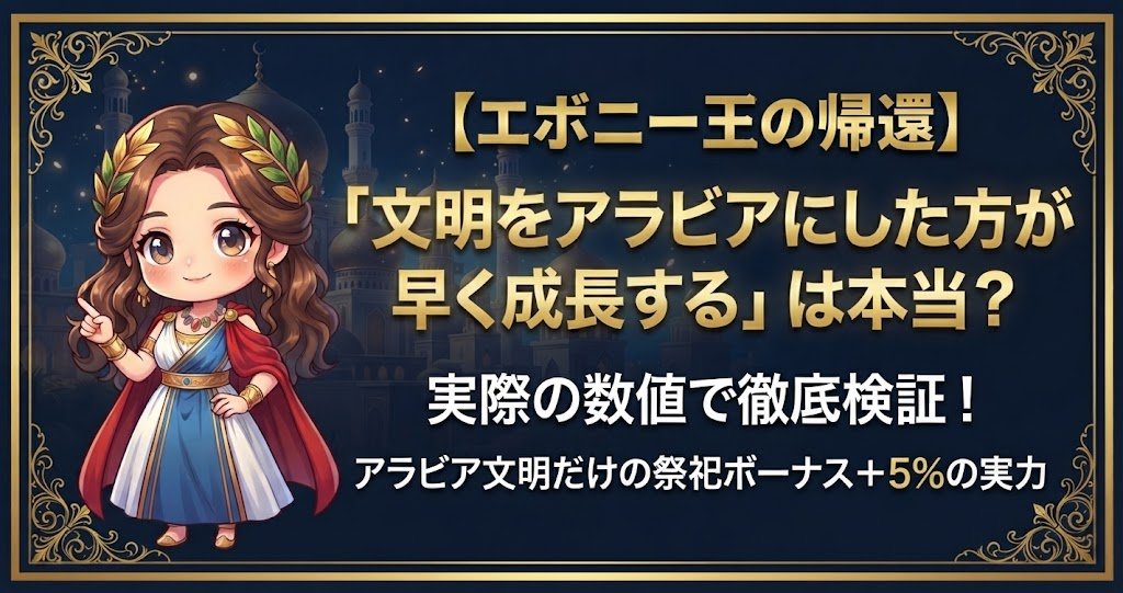【エボニー王の帰還】文明をアラビアにした方が早く成長するは本当？実際の数値で徹底検証！
