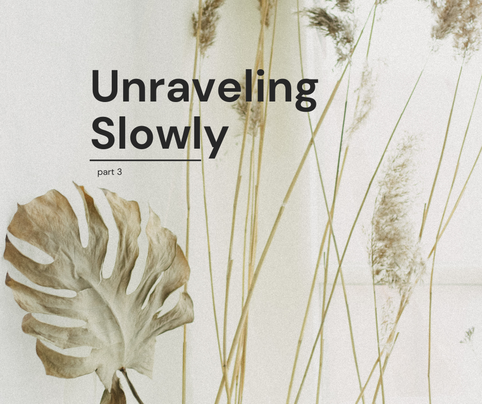 Unraveling Slowly, Part 3