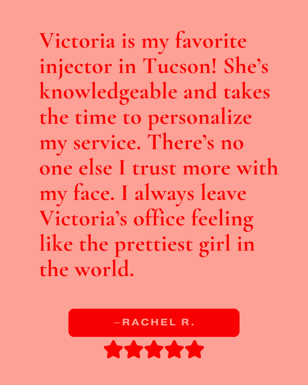 Review that reads, "Victoria is my favorite injector in Tucson! She's knowledgeable and takes the time to personalize my service. There's no one else I trust more with my face. I always leave Victoria's office feeling like the prettiest girl..."
