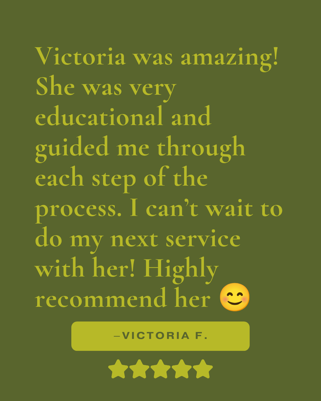 Review that reads, "Victoria was amazing! She was very educational and guided me through each step of the process. I can't wait to do my next service with her! Highly recommend her.