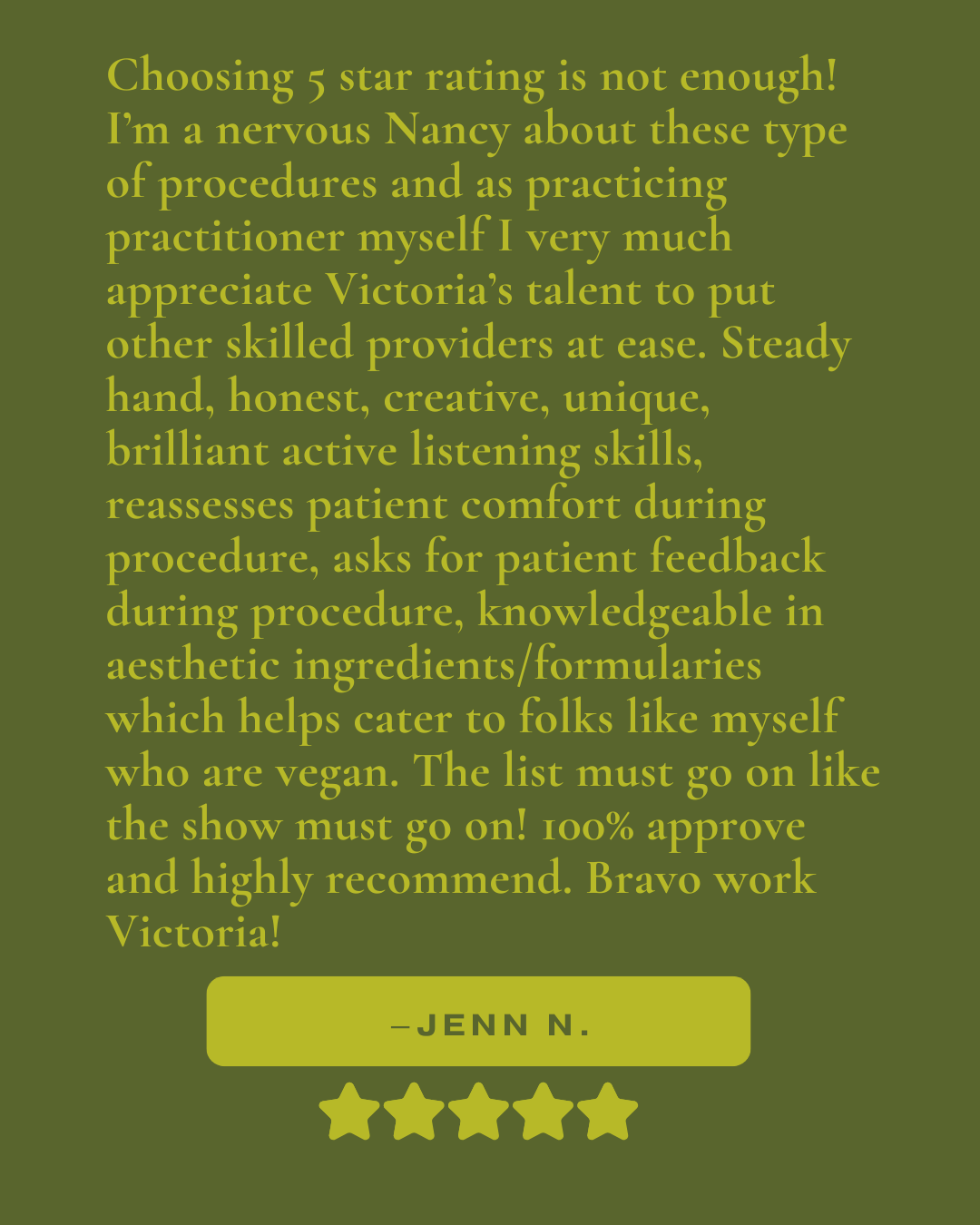 Review that reads, "Choosing 5 star rating is not enough! I'm a nervous Nancy about these type of procedures and as practicing practitioner myself I very much appreciate Victoria's talent to put other skilled providers at ease. .."