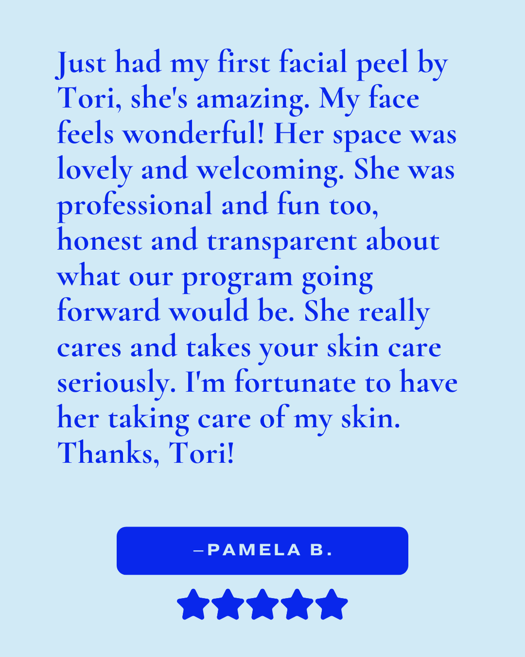 Review that reads, "Just had my first facial peel by Tori, she's amazing. My face feels wonderful! Her space was lovely and welcoming. She was professional and fun too, honest and transparent about what our program going forward would be..."