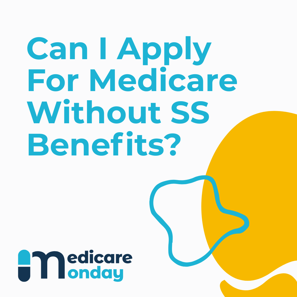 Can I Apply For Medicare Without SS Benefits?