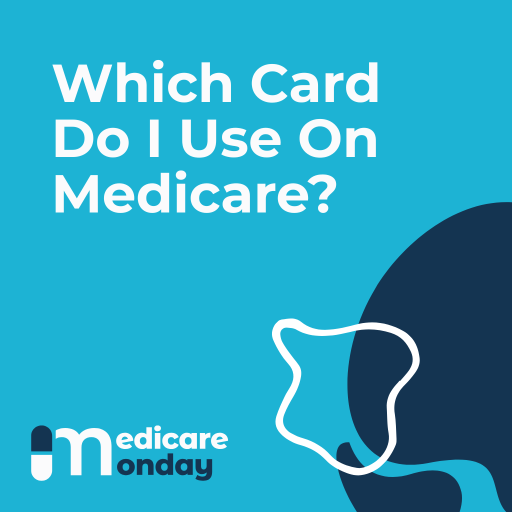 Which Card Do I Use On Medicare?