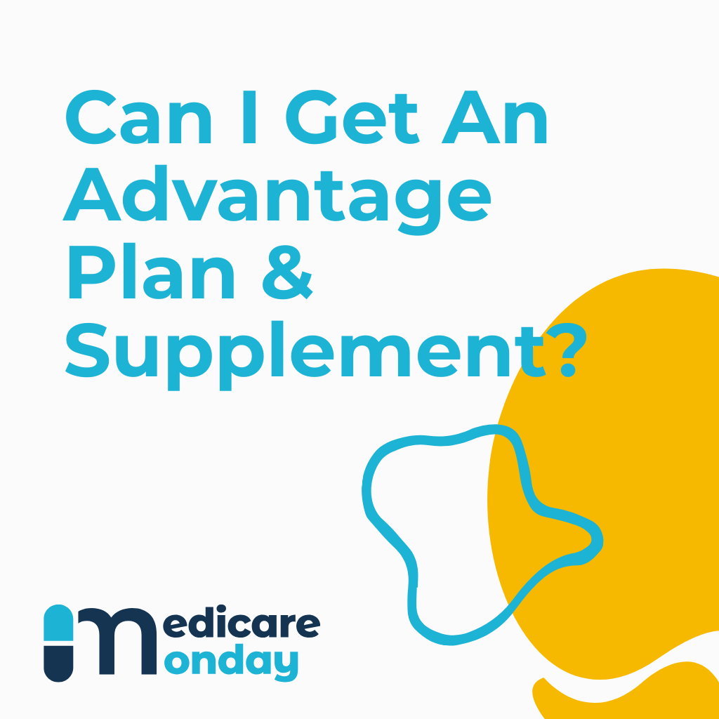 Can I Get An Advantage Plan &amp; Supplement?