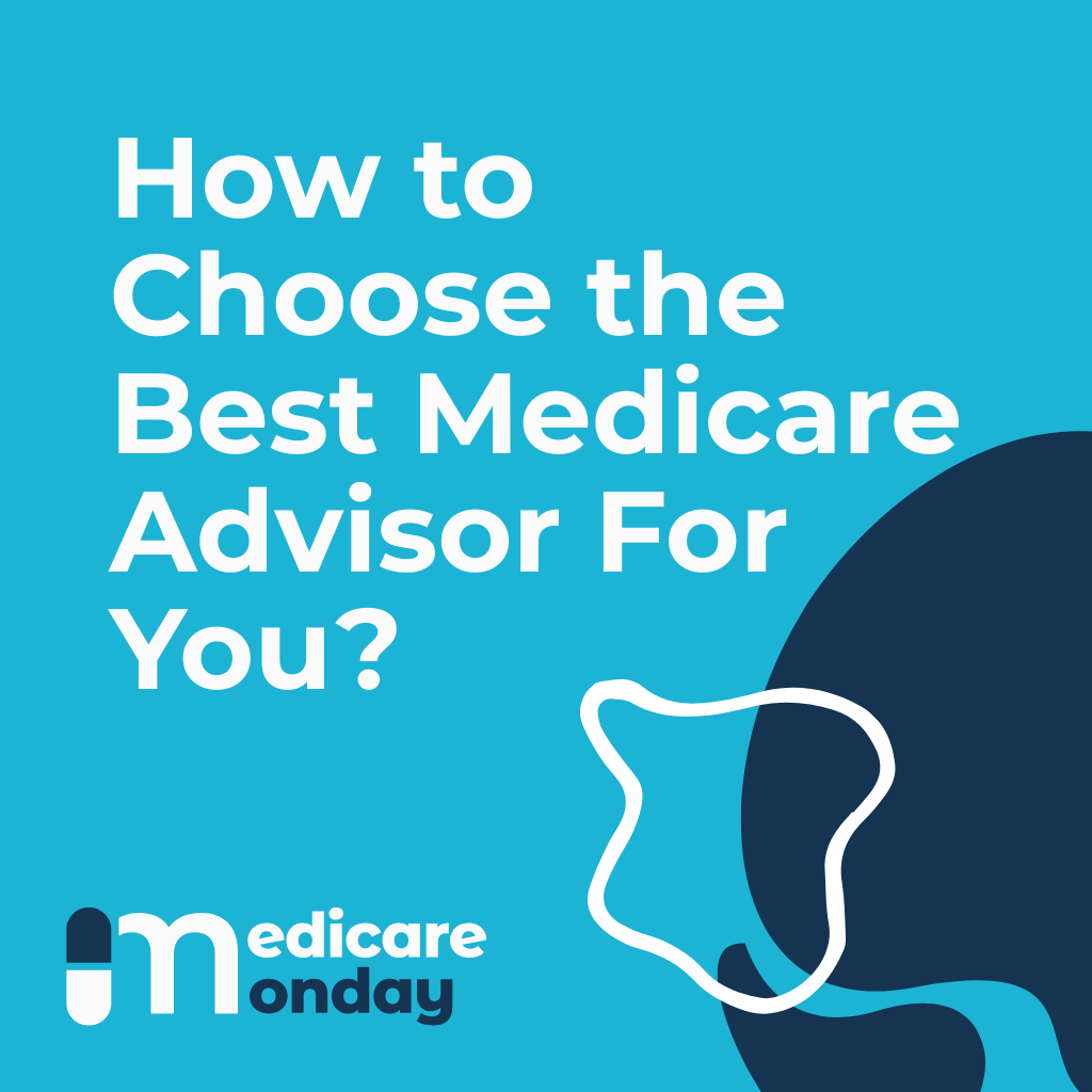How to Choose the Best Medicare Advisor For You?