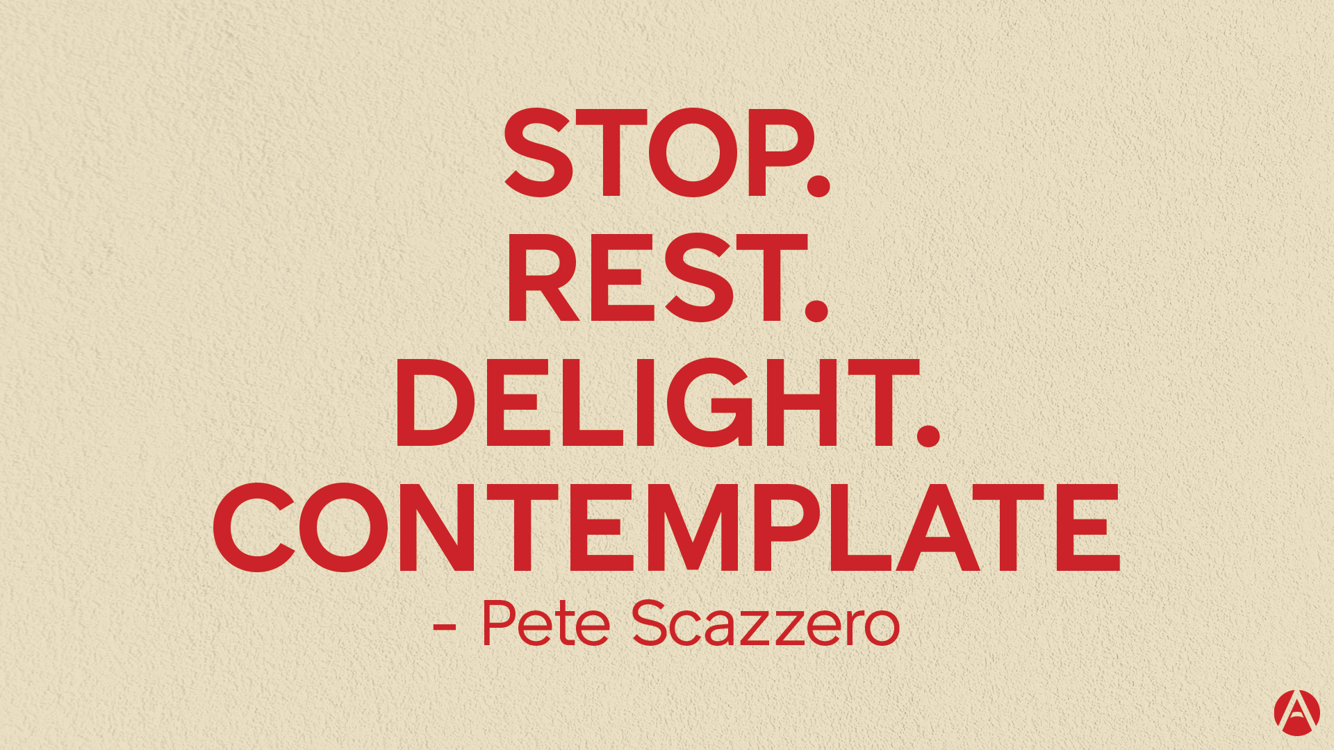 Stop. Rest. Delight. Contemplate.