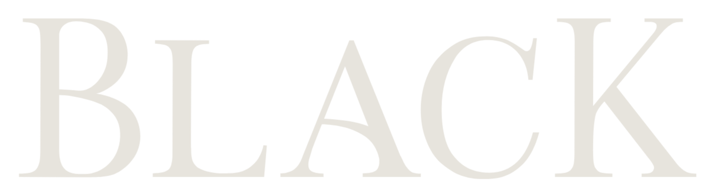 The word 'BLACK' written in large, bold, light gray letters on a black background.
