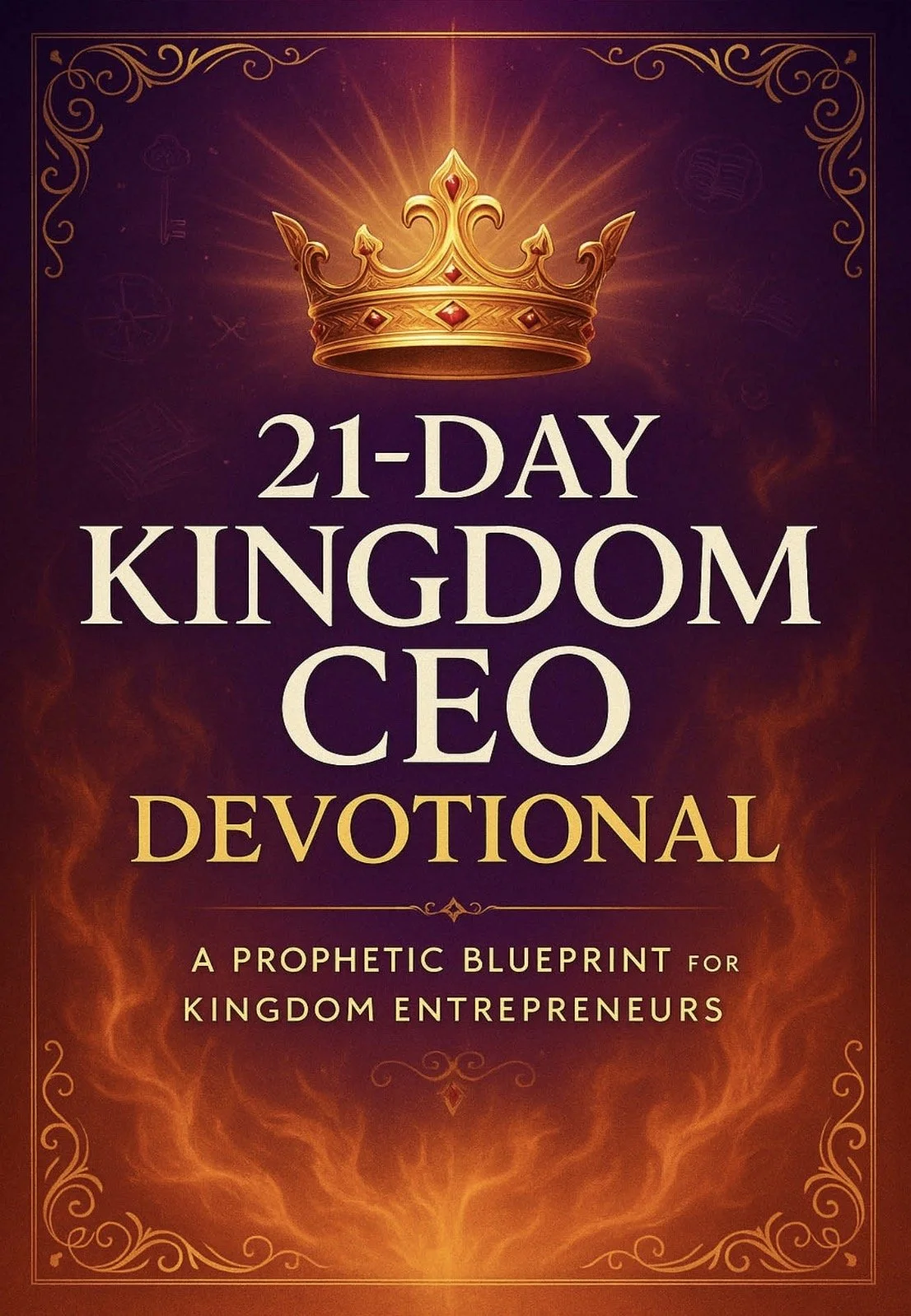 21-Day Kingdom CEO™ Devotional: Build Faith-Driven Business Strategy, Clarity & Discipline God’s Way