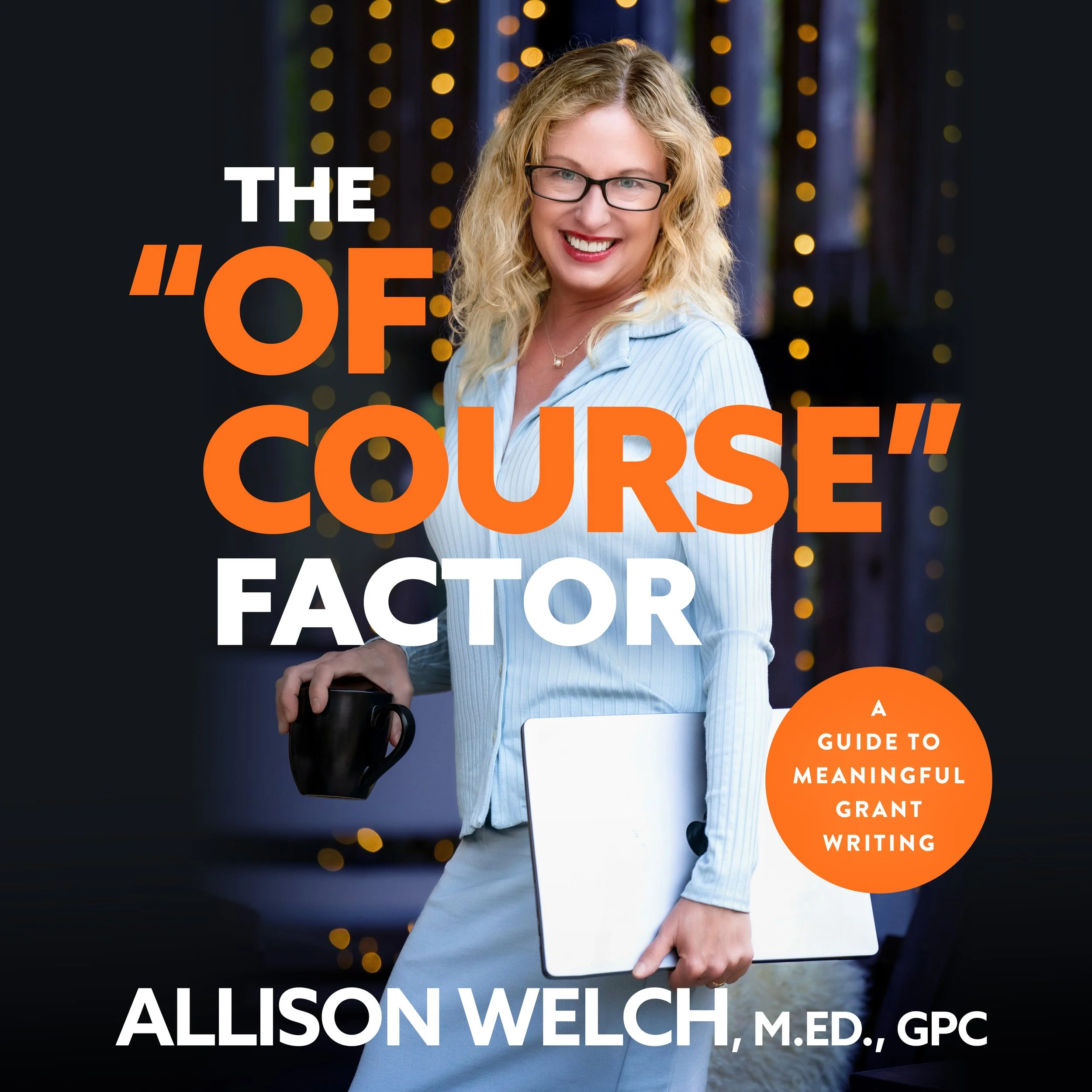 Smiling woman with glasses holding a coffee mug and a laptop in an outdoor setting with blurred string lights in the background, overlaid with text about Allison Welch, a guide to meaningful grant writing.