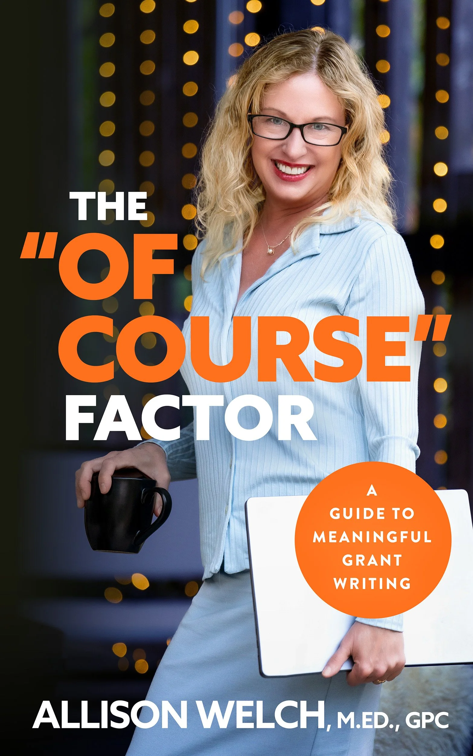 Book cover featuring a woman with glasses, blonde curly hair, wearing a light blue shirt, holding a black mug, and a white tablet. The background has bokeh lights and the title reads 'The 'Of' Course' and a subtitle 'A Guide to Meaningful Grant Writing.' Author's name is Allison Welch, M.Ed., GPC.